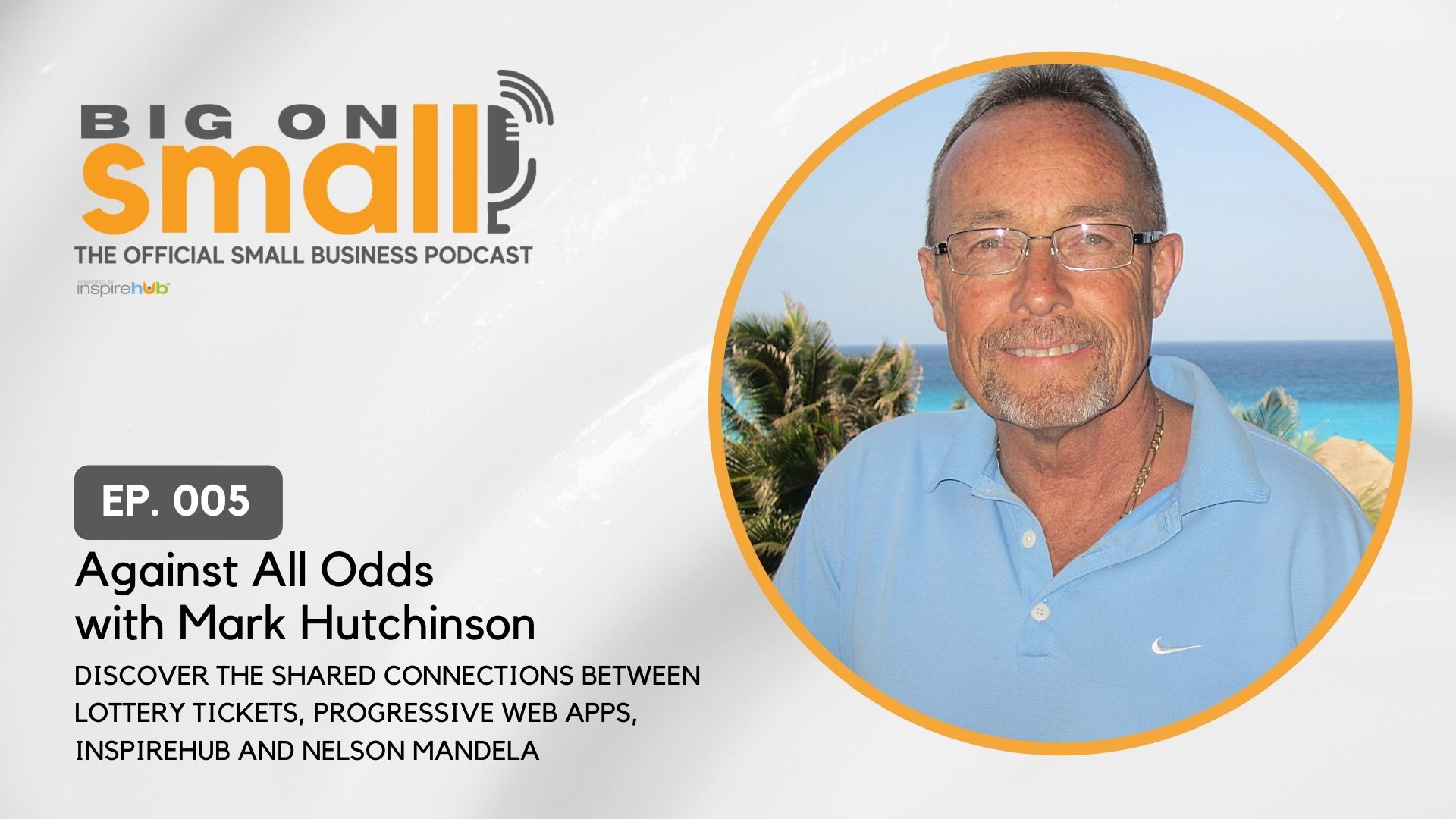 Big On Small: The Official Podcast for Small Business talks with Mark Hutchinson. Discover the shared connections between lottery tickets, Progressive Web Apps, InspireHUB and Nelson Nelson Mandela.
